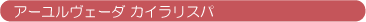アーユルヴェーダ・スパ カイラリスパ